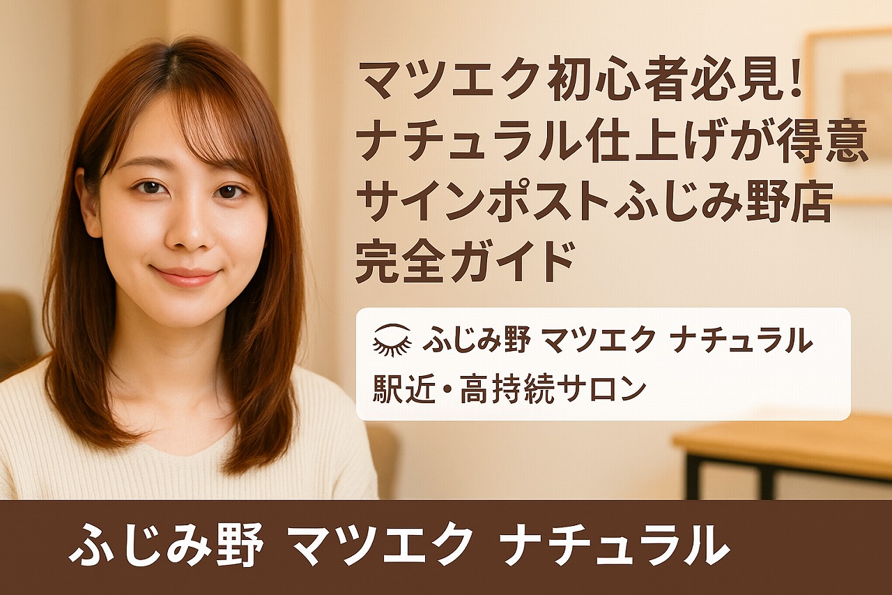 ふじみ野 マツエク ナチュラル｜高持続・駅近｜サインポストふじみ野店【丁寧カウンセリング】